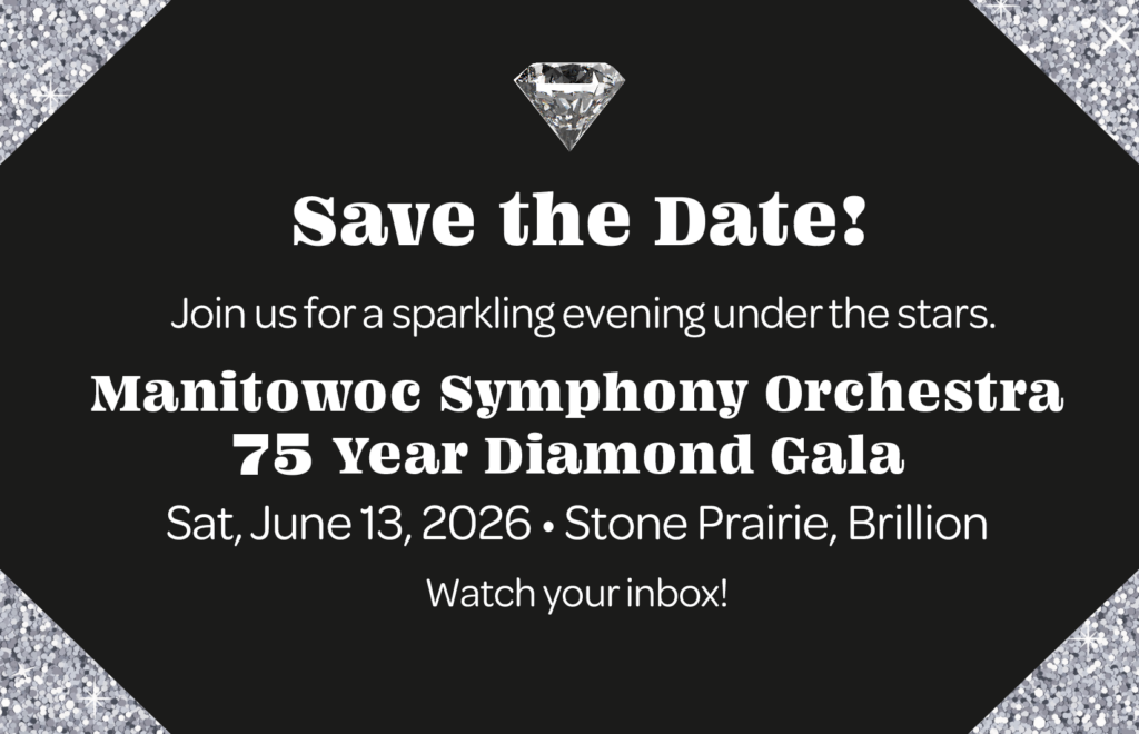 Save the Date!
Join us for a sparkling evening under the stars. Manitowoc Symphony Orchestra 75 Year Diamond Gala
Sat, June 13, 2026 • Stone Prairie, Brillion
Ticket info coming soon!